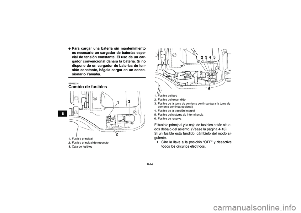 YAMAHA GRIZZLY 350 2008  Manuale de Empleo (in Spanish) 8-44
8
Para cargar una batería sin mantenimiento
es necesario un cargador de baterías espe-
cial de tensión constante. El uso de un car-
gador convencional dañará la batería. Si no
dispone de u