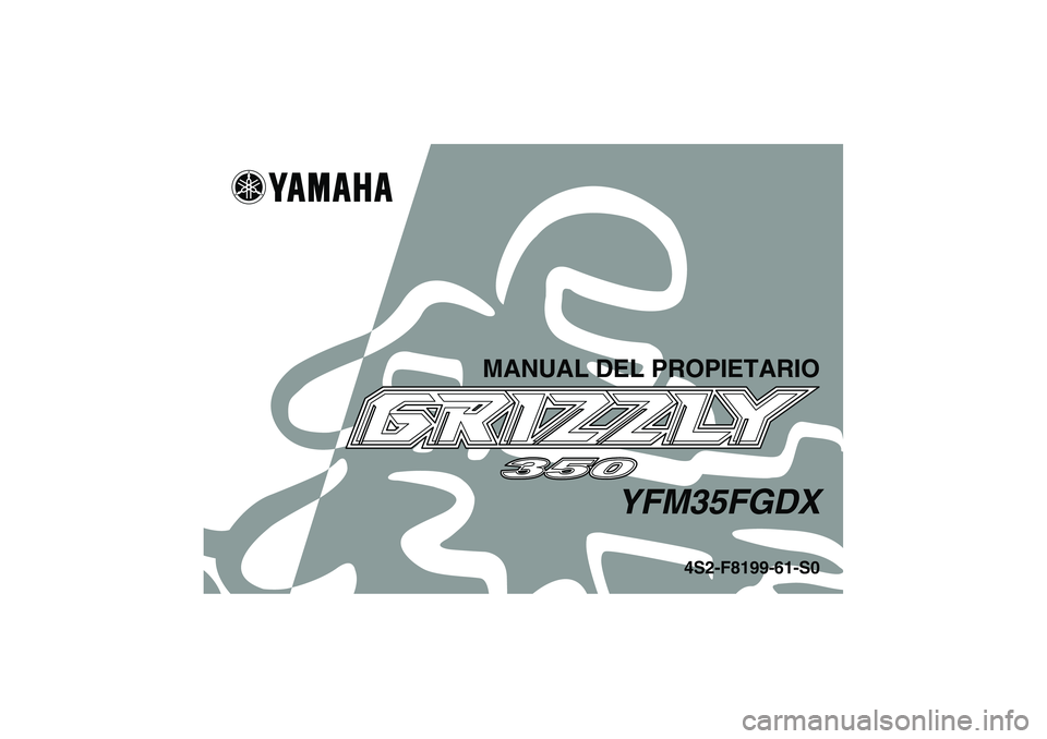 YAMAHA GRIZZLY 350 2008 Manuale de Empleo (in Spanish) MANUAL DEL PROPIETARIO
YFM35FGDX
4S2-F8199-61-S0
U4S261S0.book Page 1 Thursday, May 31, 2007 5:17 PM YAMAHA GRIZZLY 350 2008 Manuale de Empleo (in Spanish) MANUAL DEL PROPIETARIO
YFM35FGDX
4S2-F8199-61-S0
U4S261S0.book Page 1 Thursday, May 31, 2007 5:17 PM