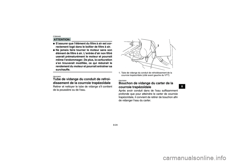 YAMAHA GRIZZLY 350 2008  Notices Demploi (in French) 8-24
8
ATTENTION:FCB00460S’assurer que l’élément du filtre à air est cor-
rectement logé dans le boîtier de filtre à air.Ne jamais faire tourner le moteur sans son
élément de filtre à a