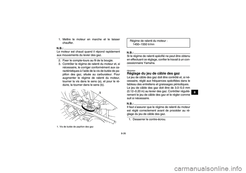 YAMAHA GRIZZLY 350 2008  Notices Demploi (in French) 8-26
8 1. Mettre le moteur en marche et le laisser
chauffer.
N.B.:Le moteur est chaud quand il répond rapidementaux mouvements du levier des gaz.
2. Fixer le compte-tours au fil de la bougie.
3. Cont