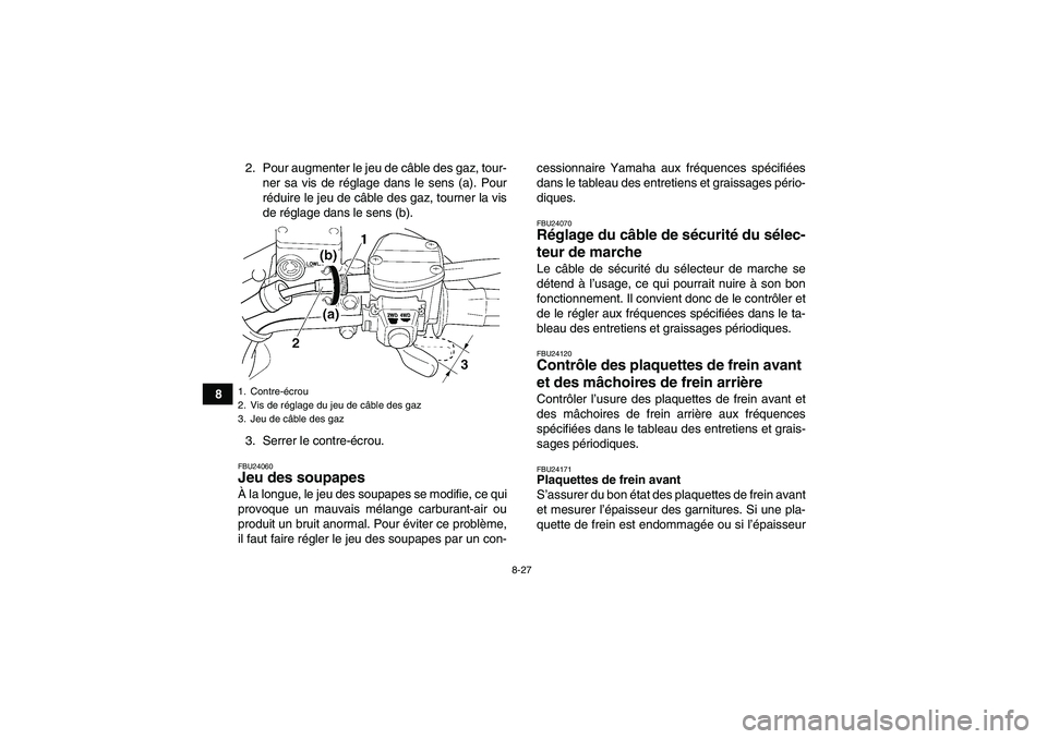 YAMAHA GRIZZLY 350 2008  Notices Demploi (in French) 8-27
82. Pour augmenter le jeu de câble des gaz, tour-
ner sa vis de réglage dans le sens (a). Pour
réduire le jeu de câble des gaz, tourner la vis
de réglage dans le sens (b).
3. Serrer le contr
