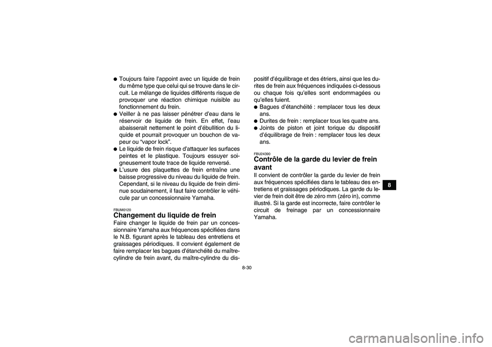 YAMAHA GRIZZLY 350 2008  Notices Demploi (in French) 8-30
8
Toujours faire l’appoint avec un liquide de frein
du même type que celui qui se trouve dans le cir-
cuit. Le mélange de liquides différents risque de
provoquer une réaction chimique nuis
