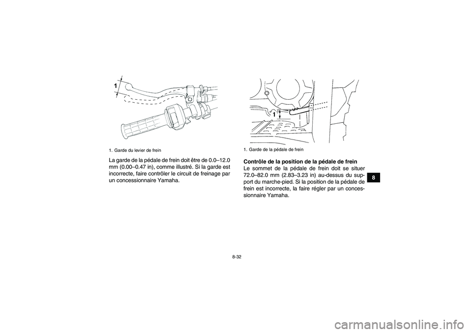 YAMAHA GRIZZLY 350 2008  Notices Demploi (in French) 8-32
8 La garde de la pédale de frein doit être de 0.0–12.0
mm (0.00–0.47 in), comme illustré. Si la garde est
incorrecte, faire contrôler le circuit de freinage par
un concessionnaire Yamaha.