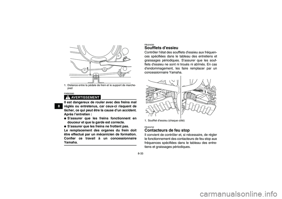 YAMAHA GRIZZLY 350 2008  Notices Demploi (in French) 8-33
8
AVERTISSEMENT
FWB02080Il est dangereux de rouler avec des freins mal
réglés ou entretenus, car ceux-ci risquent de
lâcher, ce qui peut être la cause d’un accident.
Après l’entretien :