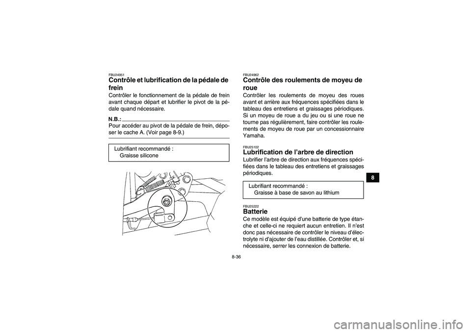 YAMAHA GRIZZLY 350 2008  Notices Demploi (in French) 8-36
8
FBU24951Contrôle et lubrification de la pédale de 
frein Contrôler le fonctionnement de la pédale de frein
avant chaque départ et lubrifier le pivot de la pé-
dale quand nécessaire.N.B.: