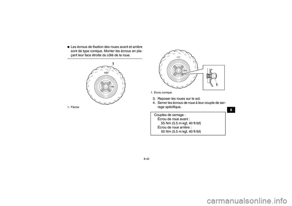 YAMAHA GRIZZLY 350 2008  Notices Demploi (in French) 8-42
8
Les écrous de fixation des roues avant et arrière
sont de type conique. Monter les écrous en pla-çant leur face étroite du côté de la roue.
3. Reposer les roues sur le sol.
4. Serrer le