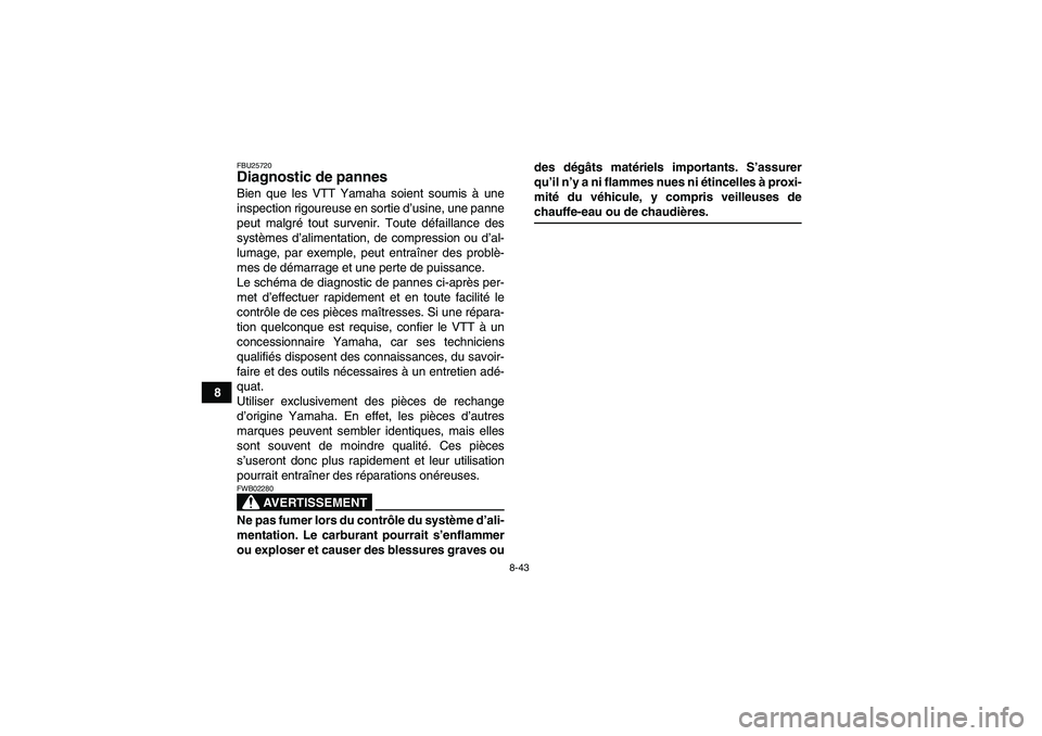 YAMAHA GRIZZLY 350 2008  Notices Demploi (in French) 8-43
8
FBU25720Diagnostic de pannes Bien que les VTT Yamaha soient soumis à une
inspection rigoureuse en sortie d’usine, une panne
peut malgré tout survenir. Toute défaillance des
systèmes d’a