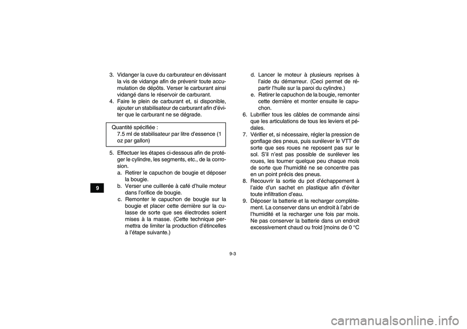 YAMAHA GRIZZLY 350 2008  Notices Demploi (in French) 9-3
93. Vidanger la cuve du carburateur en dévissant
la vis de vidange afin de prévenir toute accu-
mulation de dépôts. Verser le carburant ainsi
vidangé dans le réservoir de carburant.
4. Faire