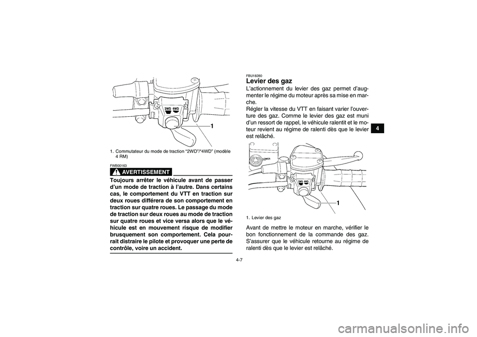 YAMAHA GRIZZLY 350 2008 Notices Demploi (in French) 4-7
4
AVERTISSEMENT
FWB00163Toujours arrêter le véhicule avant de passer
d’un mode de traction à l’autre. Dans certains
cas, le comportement du VTT en traction sur
deux roues différera de son YAMAHA GRIZZLY 350 2008 Notices Demploi (in French) 4-7
4
AVERTISSEMENT
FWB00163Toujours arrêter le véhicule avant de passer
d’un mode de traction à l’autre. Dans certains
cas, le comportement du VTT en traction sur
deux roues différera de son