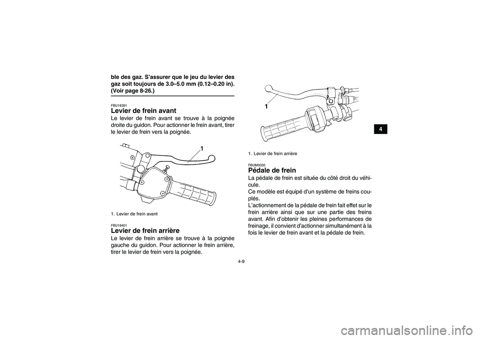 YAMAHA GRIZZLY 350 2008 Notices Demploi (in French) 4-9
4 ble des gaz. S’assurer que le jeu du levier des
gaz soit toujours de 3.0–5.0 mm (0.12–0.20 in).
(Voir page 8-26.)FBU18391Levier de frein avant Le levier de frein avant se trouve à la poig YAMAHA GRIZZLY 350 2008 Notices Demploi (in French) 4-9
4 ble des gaz. S’assurer que le jeu du levier des
gaz soit toujours de 3.0–5.0 mm (0.12–0.20 in).
(Voir page 8-26.)FBU18391Levier de frein avant Le levier de frein avant se trouve à la poig
