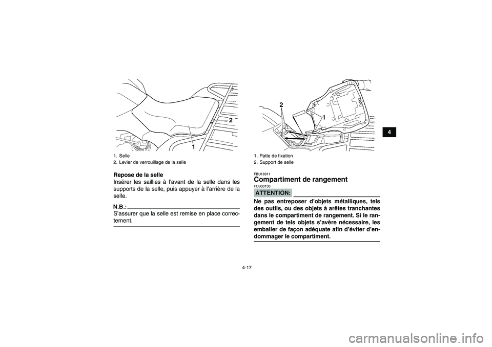 YAMAHA GRIZZLY 350 2008  Notices Demploi (in French) 4-17
4
Repose de la selle
Insérer les saillies à l’avant de la selle dans les
supports de la selle, puis appuyer à l’arrière de la
selle.
N.B.:S’assurer que la selle est remise en place corr