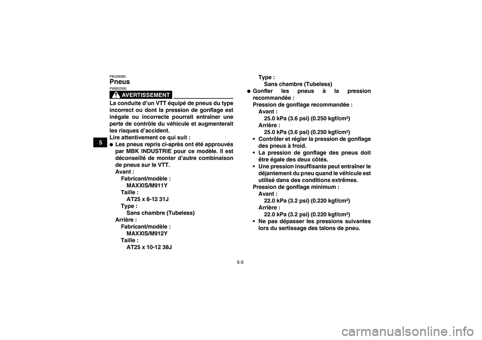 YAMAHA GRIZZLY 350 2008  Notices Demploi (in French) 5-5
5
FBU28080Pneus 
AVERTISSEMENT
FWB02390La conduite d’un VTT équipé de pneus du type
incorrect ou dont la pression de gonflage est
inégale ou incorrecte pourrait entraîner une
perte de contr