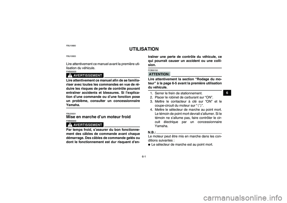 YAMAHA GRIZZLY 350 2008  Notices Demploi (in French) 6-1
6
FBU19880
UTILISATION
FBU19900Lire attentivement ce manuel avant la première uti-
lisation du véhicule.
AVERTISSEMENT
FWB00630Lire attentivement ce manuel afin de se familia-
riser avec toutes 