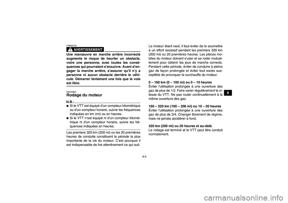 YAMAHA GRIZZLY 350 2008  Notices Demploi (in French) 6-5
6
AVERTISSEMENT
FWB00720Une manœuvre en marche arrière incorrecte
augmente le risque de heurter un obstacle,
voire une personne, avec toutes les consé-
quences qui pourraient s’ensuivre. Avan