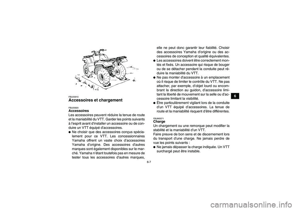 YAMAHA GRIZZLY 350 2008  Notices Demploi (in French) 6-7
6
FBU20910Accessoires et chargement FBU20920Accessoires
Les accessoires peuvent réduire la tenue de route
et la maniabilité du VTT. Garder les points suivants
à l’esprit avant d’installer u