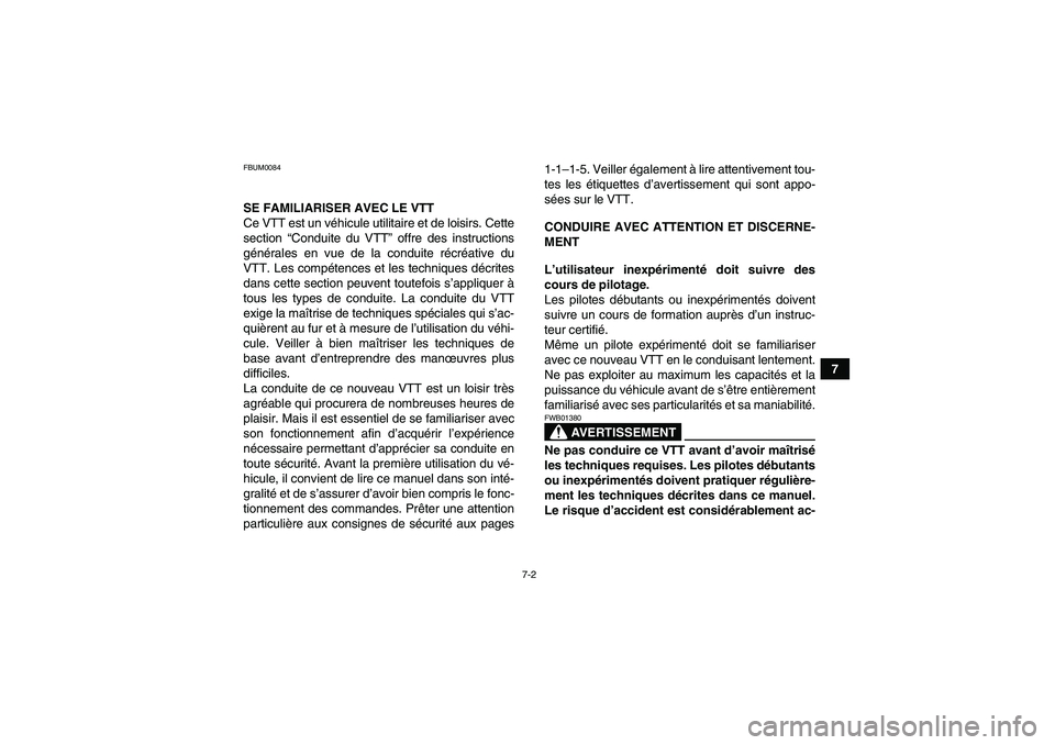 YAMAHA GRIZZLY 350 2008  Notices Demploi (in French) 7-2
7
FBUM0084SE FAMILIARISER AVEC LE VTT
Ce VTT est un véhicule utilitaire et de loisirs. Cette
section “Conduite du VTT” offre des instructions
générales en vue de la conduite récréative du