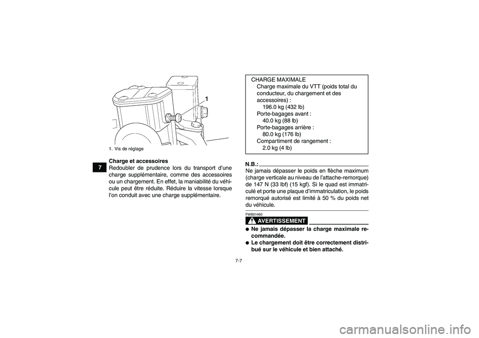YAMAHA GRIZZLY 350 2008  Notices Demploi (in French) 7-7
7Charge et accessoires
Redoubler de prudence lors du transport d’une
charge supplémentaire, comme des accessoires
ou un chargement. En effet, la maniabilité du véhi-
cule peut être réduite.