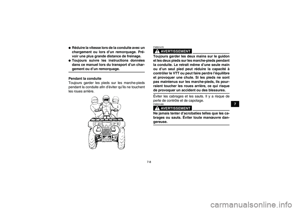 YAMAHA GRIZZLY 350 2008  Notices Demploi (in French) 7-8
7
Réduire la vitesse lors de la conduite avec un
chargement ou lors d’un remorquage. Pré-
voir une plus grande distance de freinage.Toujours suivre les instructions données
dans ce manuel l