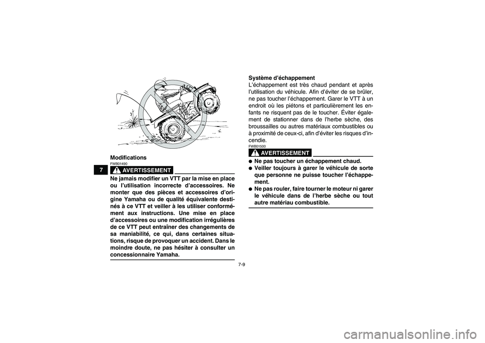 YAMAHA GRIZZLY 350 2008  Notices Demploi (in French) 7-9
7Modifications
AVERTISSEMENT
FWB01490Ne jamais modifier un VTT par la mise en place
ou l’utilisation incorrecte d’accessoires. Ne
monter que des pièces et accessoires d’ori-
gine Yamaha ou 