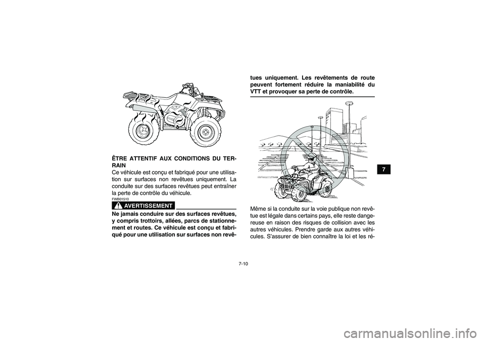 YAMAHA GRIZZLY 350 2008  Notices Demploi (in French) 7-10
7 ÊTRE ATTENTIF AUX CONDITIONS DU TER-
RAIN
Ce véhicule est conçu et fabriqué pour une utilisa-
tion sur surfaces non revêtues uniquement. La
conduite sur des surfaces revêtues peut entraî