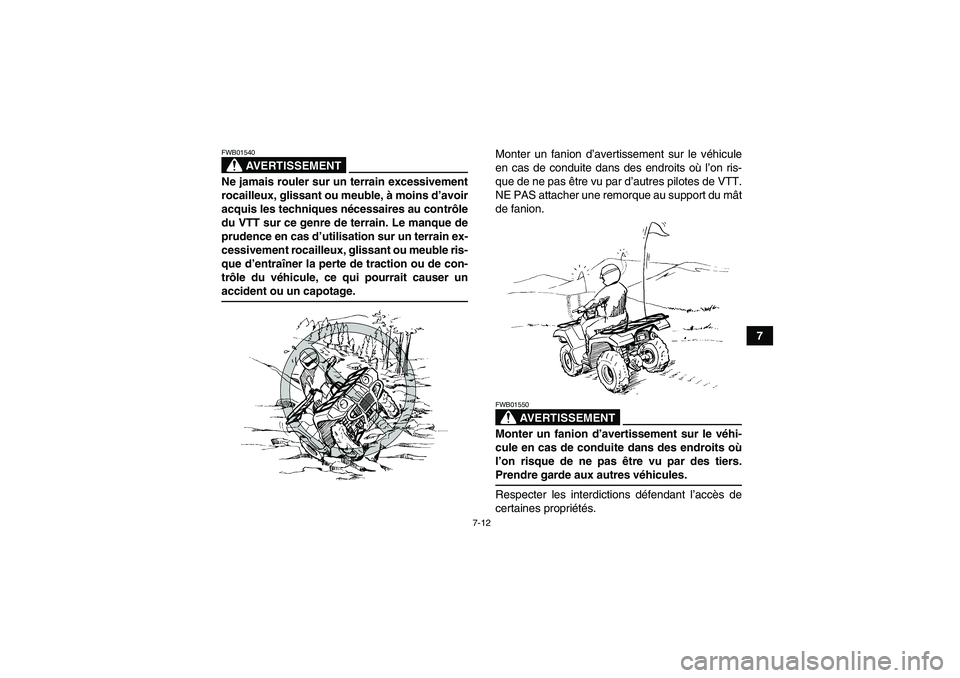 YAMAHA GRIZZLY 350 2008  Notices Demploi (in French) 7-12
7
AVERTISSEMENT
FWB01540Ne jamais rouler sur un terrain excessivement
rocailleux, glissant ou meuble, à moins d’avoir
acquis les techniques nécessaires au contrôle
du VTT sur ce genre de ter