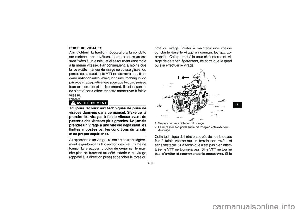 YAMAHA GRIZZLY 350 2008  Notices Demploi (in French) 7-14
7 PRISE DE VIRAGES
Afin d’obtenir la traction nécessaire à la conduite
sur surfaces non revêtues, les deux roues arrière
sont fixées à un essieu et elles tournent ensemble
à la même vit