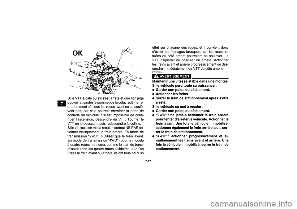 YAMAHA GRIZZLY 350 2008  Notices Demploi (in French) 7-17
7Si le VTT a calé ou s’il s’est arrêté et que l’on juge
pouvoir atteindre le sommet de la côte, redémarrer
prudemment afin que les roues avant ne se soulè-
vent pas, car cela pourrait