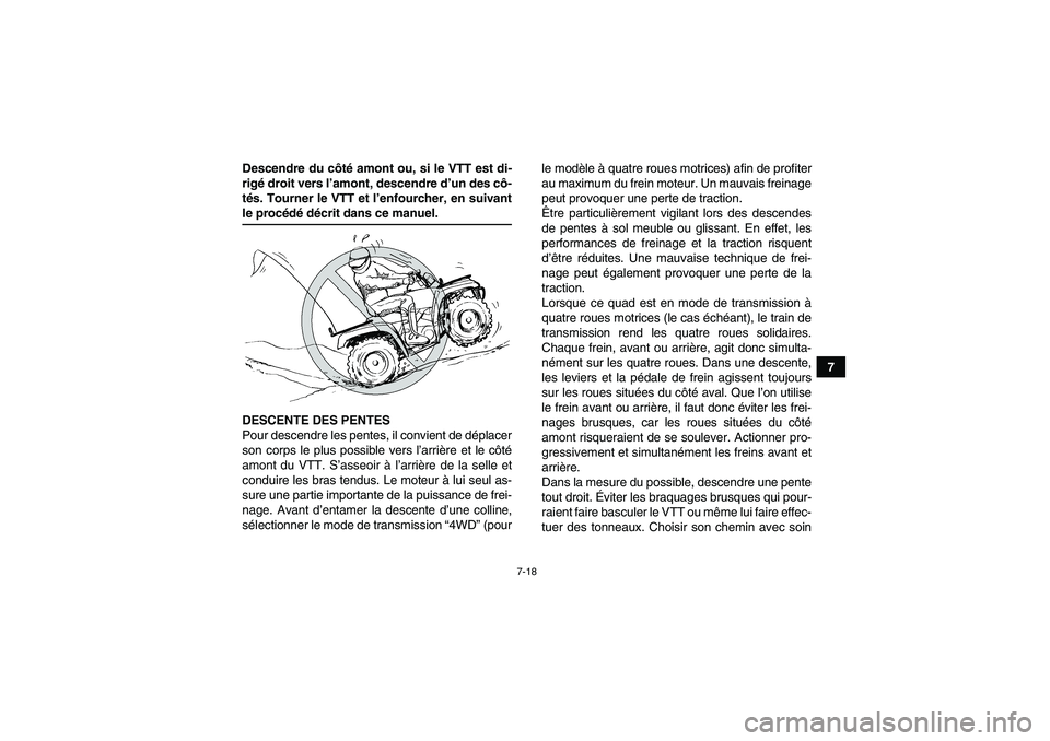 YAMAHA GRIZZLY 350 2008  Notices Demploi (in French) 7-18
7 Descendre du côté amont ou, si le VTT est di-
rigé droit vers l’amont, descendre d’un des cô-
tés. Tourner le VTT et l’enfourcher, en suivant
le procédé décrit dans ce manuel.
DES