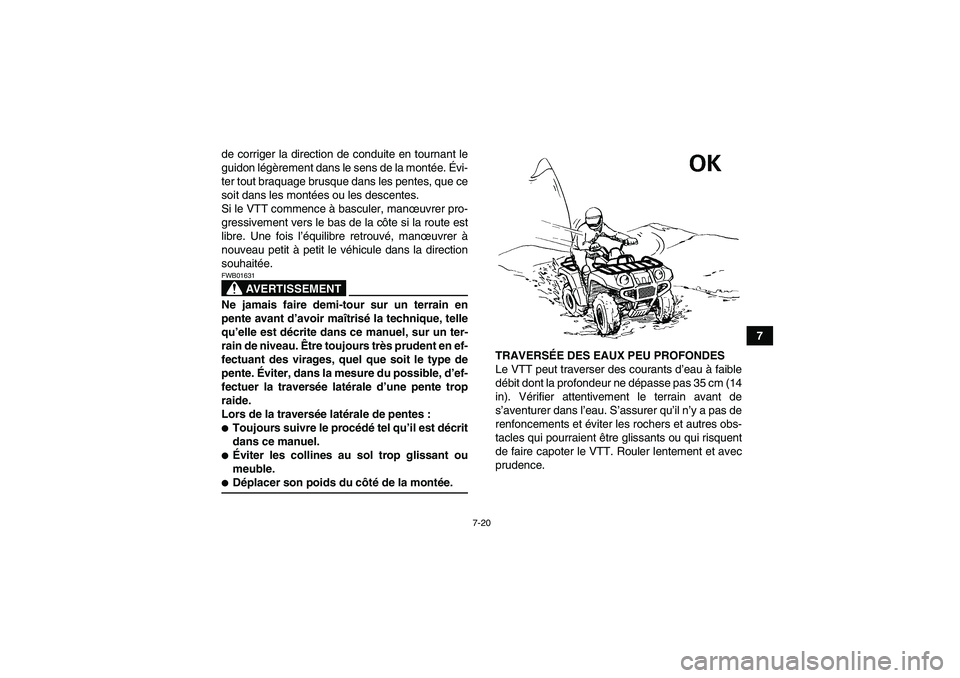 YAMAHA GRIZZLY 350 2008  Notices Demploi (in French) 7-20
7 de corriger la direction de conduite en tournant le
guidon légèrement dans le sens de la montée. Évi-
ter tout braquage brusque dans les pentes, que ce
soit dans les montées ou les descent