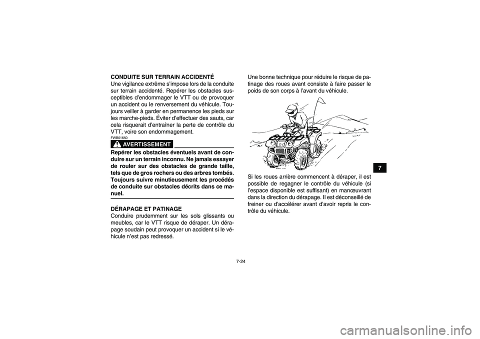YAMAHA GRIZZLY 350 2008  Notices Demploi (in French) 7-24
7 CONDUITE SUR TERRAIN ACCIDENTÉ
Une vigilance extrême s’impose lors de la conduite
sur terrain accidenté. Repérer les obstacles sus-
ceptibles d’endommager le VTT ou de provoquer
un acci