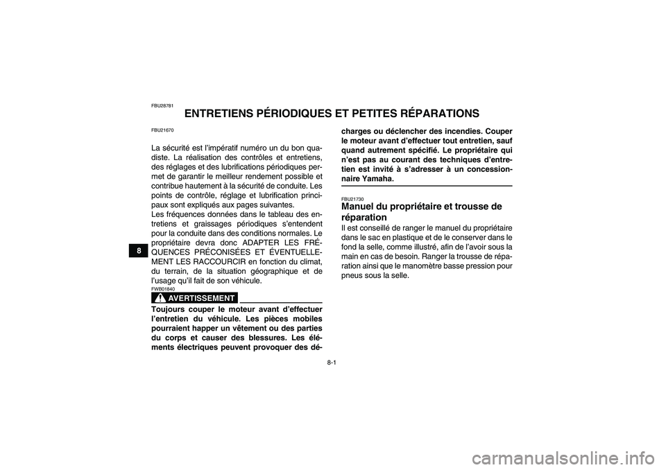 YAMAHA GRIZZLY 350 2008  Notices Demploi (in French) 8-1
8
FBU28781
ENTRETIENS PÉRIODIQUES ET PETITES RÉPARATIONS
FBU21670La sécurité est l’impératif numéro un du bon qua-
diste. La réalisation des contrôles et entretiens,
des réglages et des
