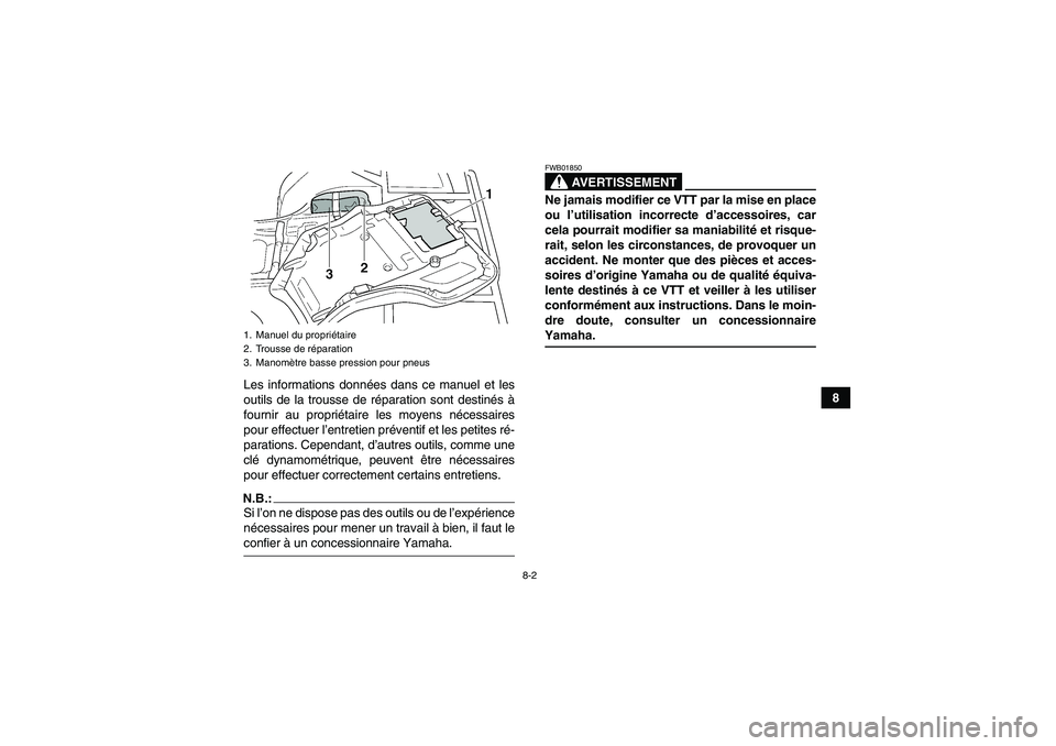 YAMAHA GRIZZLY 350 2008  Notices Demploi (in French) 8-2
8 Les informations données dans ce manuel et les
outils de la trousse de réparation sont destinés à
fournir au propriétaire les moyens nécessaires
pour effectuer l’entretien préventif et 