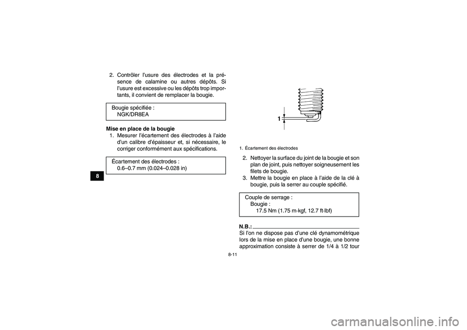 YAMAHA GRIZZLY 350 2008  Notices Demploi (in French) 8-11
82. Contrôler l’usure des électrodes et la pré-
sence de calamine ou autres dépôts. Si
l’usure est excessive ou les dépôts trop impor-
tants, il convient de remplacer la bougie.
Mise e