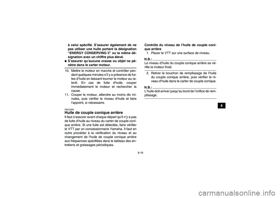 YAMAHA GRIZZLY 350 2008  Notices Demploi (in French) 8-16
8 à celui spécifié. S’assurer également de ne
pas utiliser une huile portant la désignation
“ENERGY CONSERVING II” ou la même dé-
signation avec un chiffre plus élevé.
S’assurer