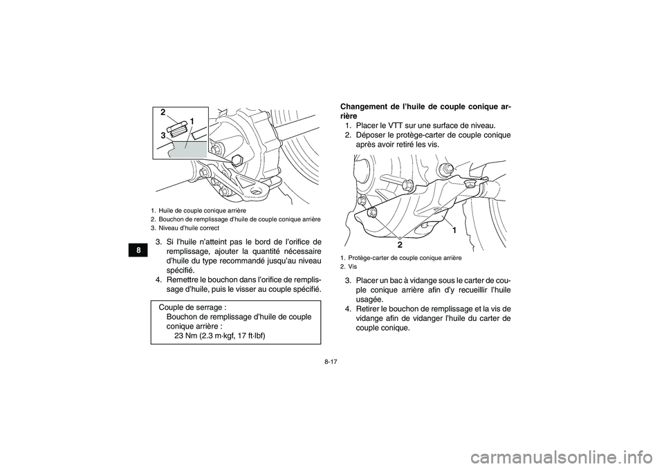 YAMAHA GRIZZLY 350 2008  Notices Demploi (in French) 8-17
83. Si l’huile n’atteint pas le bord de l’orifice de
remplissage, ajouter la quantité nécessaire
d’huile du type recommandé jusqu’au niveau
spécifié.
4. Remettre le bouchon dans l