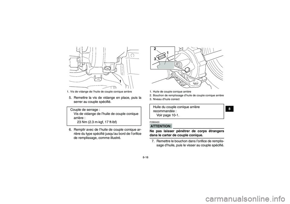 YAMAHA GRIZZLY 350 2008  Notices Demploi (in French) 8-18
8 5. Remettre la vis de vidange en place, puis la
serrer au couple spécifié.
6. Remplir avec de l’huile de couple conique ar-
rière du type spécifié jusqu’au bord de l’orifice
de rempl