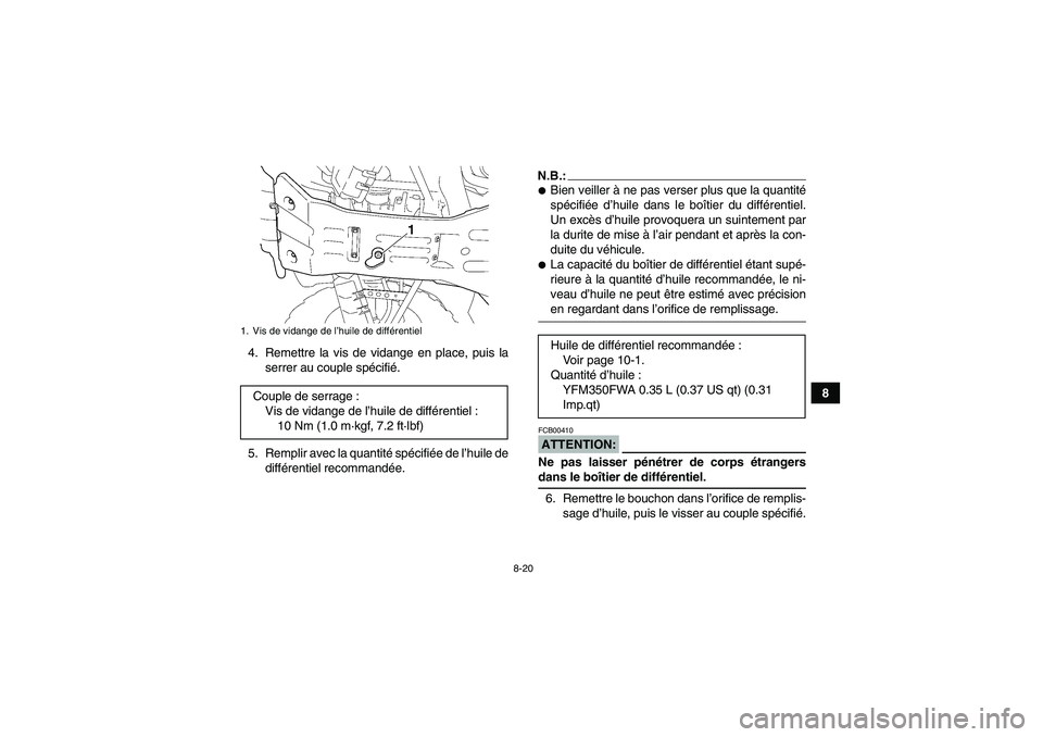 YAMAHA GRIZZLY 350 2008  Notices Demploi (in French) 8-20
8 4. Remettre la vis de vidange en place, puis la
serrer au couple spécifié.
5. Remplir avec la quantité spécifiée de l’huile de
différentiel recommandée.
N.B.:Bien veiller à ne pas ve