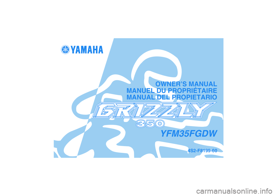 YAMAHA GRIZZLY 350 2007  Owners Manual YFM35FGDW
OWNER’S MANUAL
MANUEL DU PROPRIÉTAIRE
MANUAL DEL PROPIETARIO
4S2-F8199-60
DIC183 