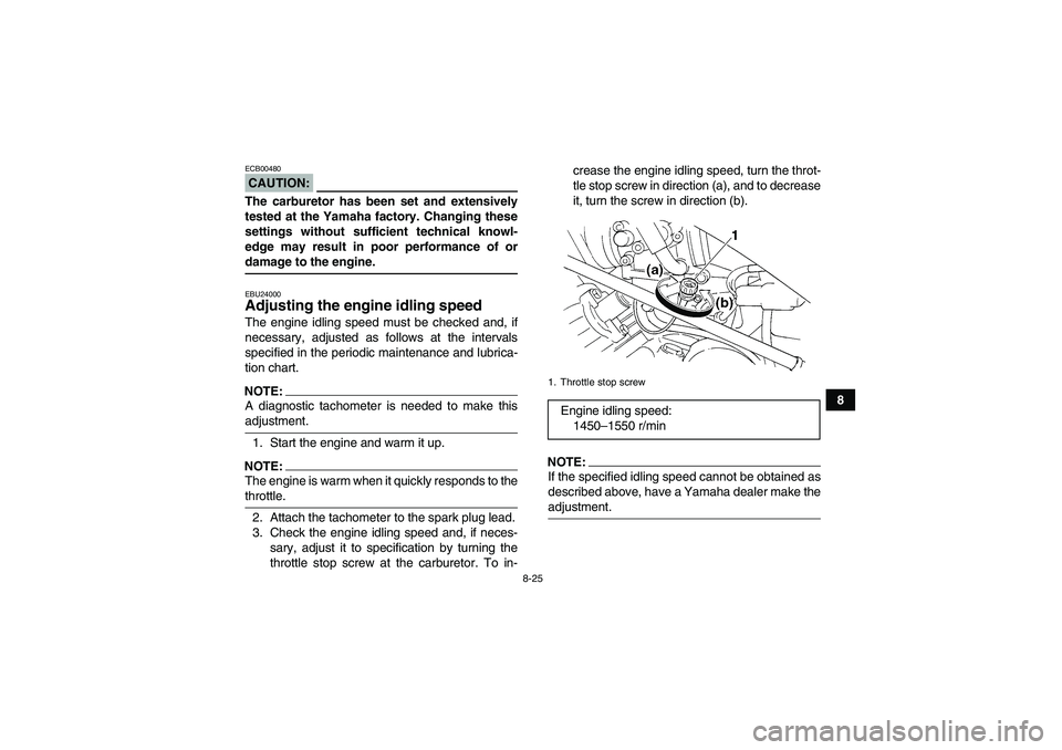 YAMAHA GRIZZLY 350 2007 Owners Manual 8-25
8
CAUTION:ECB00480The carburetor has been set and extensively
tested at the Yamaha factory. Changing these
settings without sufficient technical knowl-
edge may result in poor performance of orda YAMAHA GRIZZLY 350 2007 Owners Manual 8-25
8
CAUTION:ECB00480The carburetor has been set and extensively
tested at the Yamaha factory. Changing these
settings without sufficient technical knowl-
edge may result in poor performance of orda