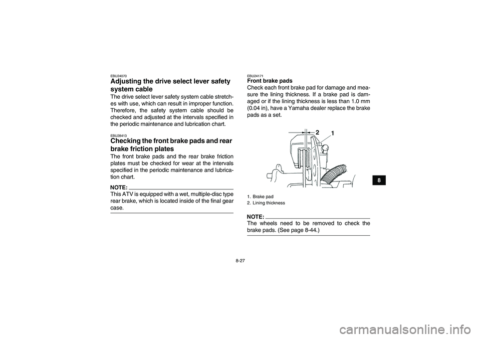 YAMAHA GRIZZLY 350 2007 Owners Manual 8-27
8
EBU24070Adjusting the drive select lever safety
system cable The drive select lever safety system cable stretch-
es with use, which can result in improper function.
Therefore, the safety syste YAMAHA GRIZZLY 350 2007 Owners Manual 8-27
8
EBU24070Adjusting the drive select lever safety
system cable The drive select lever safety system cable stretch-
es with use, which can result in improper function.
Therefore, the safety syste