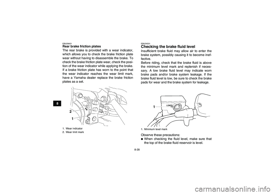 YAMAHA GRIZZLY 350 2007 Owners Manual 8-28
8
EBU28421Rear brake friction plates
The rear brake is provided with a wear indicator,
which allows you to check the brake friction plate
wear without having to disassemble the brake. To
check th YAMAHA GRIZZLY 350 2007 Owners Manual 8-28
8
EBU28421Rear brake friction plates
The rear brake is provided with a wear indicator,
which allows you to check the brake friction plate
wear without having to disassemble the brake. To
check th