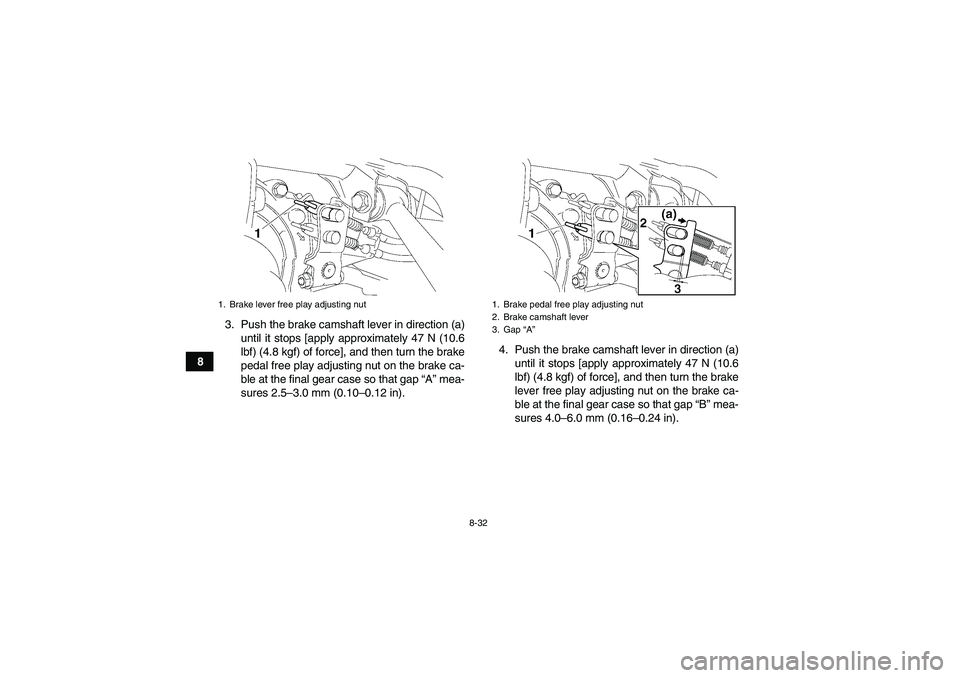 YAMAHA GRIZZLY 350 2007  Owners Manual 8-32
83. Push the brake camshaft lever in direction (a)
until it stops [apply approximately 47 N (10.6
lbf) (4.8 kgf) of force], and then turn the brake
pedal free play adjusting nut on the brake ca-
