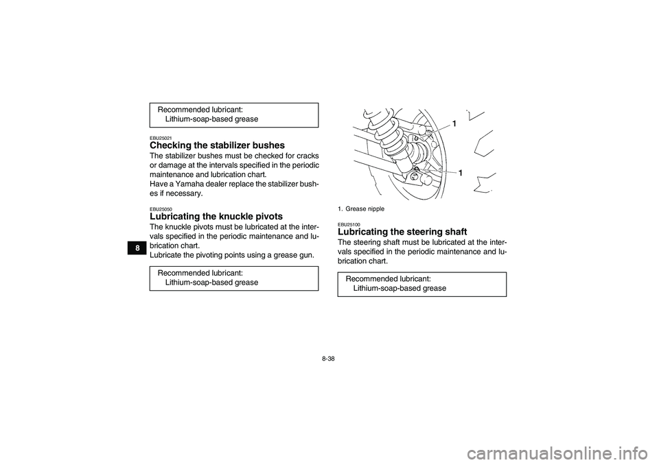 YAMAHA GRIZZLY 350 2007  Owners Manual 8-38
8
EBU25021Checking the stabilizer bushes The stabilizer bushes must be checked for cracks
or damage at the intervals specified in the periodic
maintenance and lubrication chart.
Have a Yamaha dea