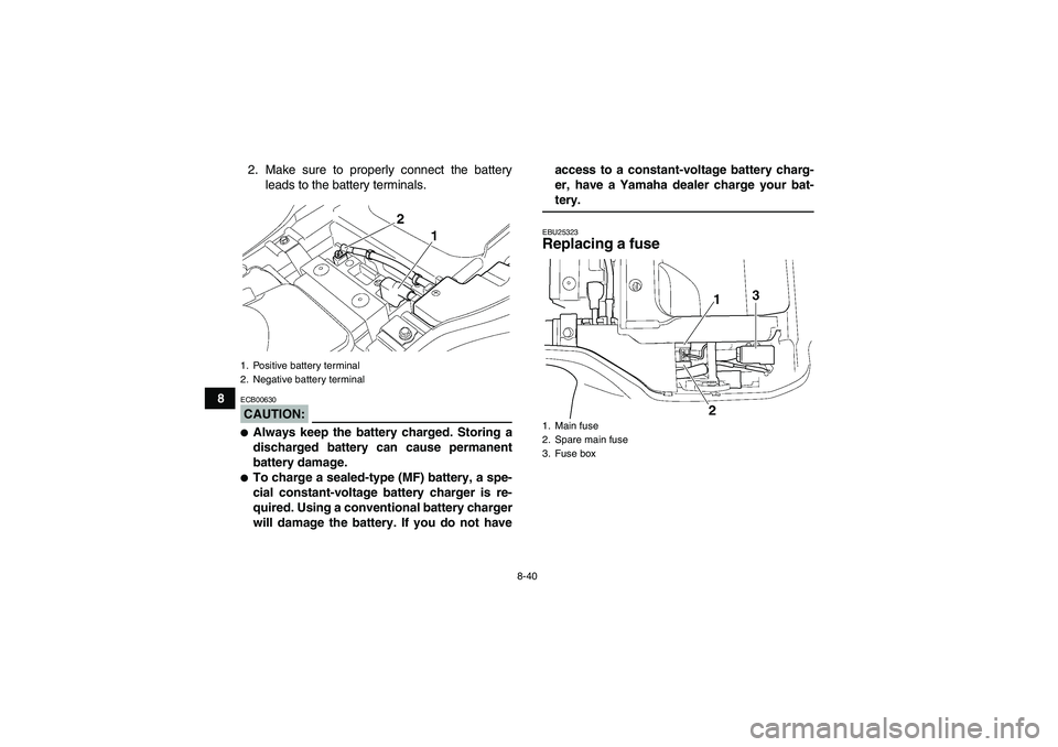 YAMAHA GRIZZLY 350 2007  Owners Manual 8-40
82. Make sure to properly connect the battery
leads to the battery terminals.
CAUTION:ECB00630Always keep the battery charged. Storing a
discharged battery can cause permanent
battery damage.To