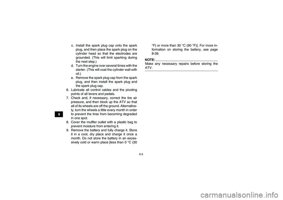 YAMAHA GRIZZLY 350 2007 Owners Manual 9-3
9c. Install the spark plug cap onto the spark
plug, and then place the spark plug on the
cylinder head so that the electrodes are
grounded. (This will limit sparking during
the next step.)
d. Turn YAMAHA GRIZZLY 350 2007 Owners Manual 9-3
9c. Install the spark plug cap onto the spark
plug, and then place the spark plug on the
cylinder head so that the electrodes are
grounded. (This will limit sparking during
the next step.)
d. Turn