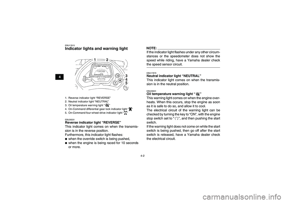 YAMAHA GRIZZLY 350 2007 Owners Manual 4-2
4
EBU17813Indicator lights and warning light EBU28331Reverse indicator light “REVERSE” 
This indicator light comes on when the transmis-
sion is in the reverse position.
Furthermore, this indi