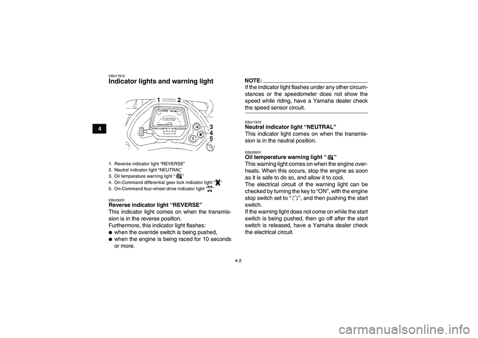 YAMAHA GRIZZLY 350 2007  Owners Manual 4-2
4
EBU17813Indicator lights and warning light EBU28331Reverse indicator light “REVERSE” 
This indicator light comes on when the transmis-
sion is in the reverse position.
Furthermore, this indi