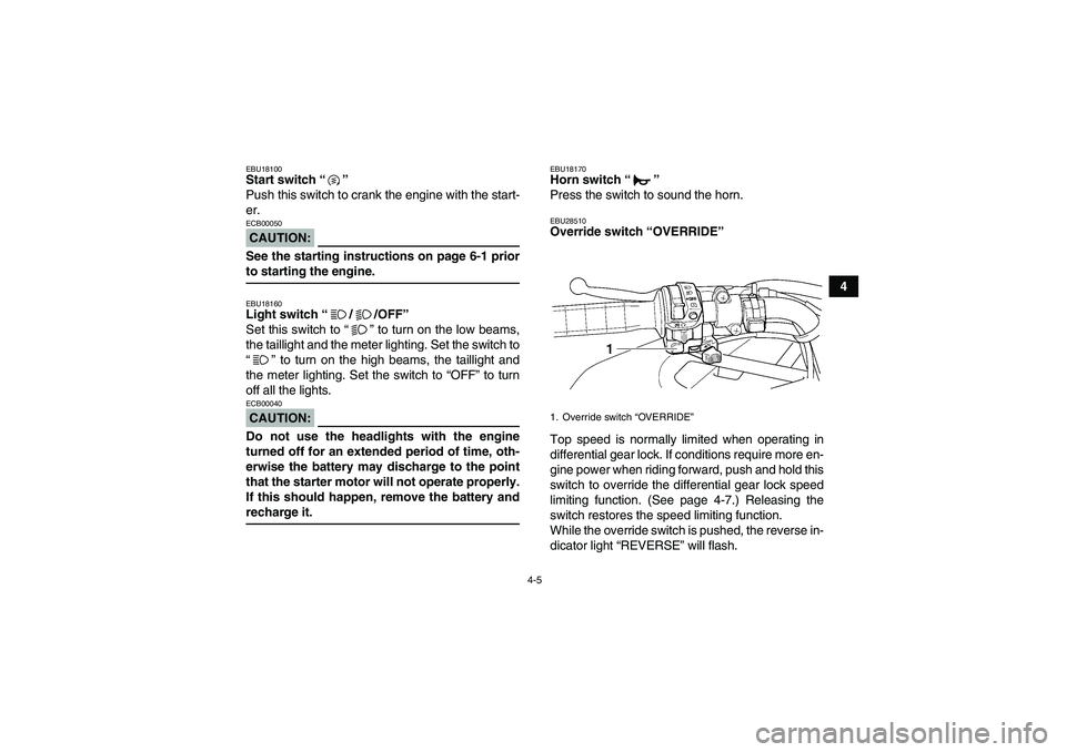 YAMAHA GRIZZLY 350 2007 Owners Manual 4-5
4
EBU18100Start switch “” 
Push this switch to crank the engine with the start-
er.CAUTION:ECB00050See the starting instructions on page 6-1 priorto starting the engine.EBU18160Light switch 