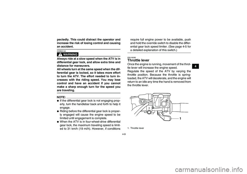 YAMAHA GRIZZLY 350 2007 Owners Guide 4-9
4 pectedly. This could distract the operator and
increase the risk of losing control and causing
an accident.
WARNING
EWB00140Always ride at a slow speed when the ATV is in
differential gear lock, YAMAHA GRIZZLY 350 2007 Owners Guide 4-9
4 pectedly. This could distract the operator and
increase the risk of losing control and causing
an accident.
WARNING
EWB00140Always ride at a slow speed when the ATV is in
differential gear lock,