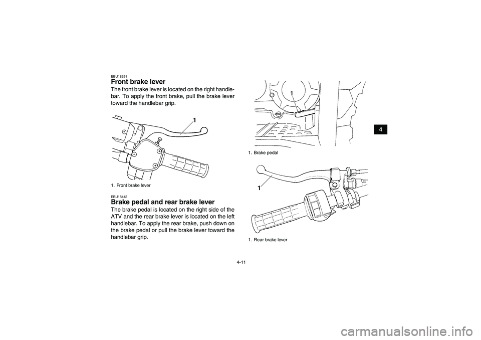 YAMAHA GRIZZLY 350 2007 Owners Guide 4-11
4
EBU18391Front brake lever The front brake lever is located on the right handle-
bar. To apply the front brake, pull the brake lever
toward the handlebar grip.EBU18442Brake pedal and rear brake YAMAHA GRIZZLY 350 2007 Owners Guide 4-11
4
EBU18391Front brake lever The front brake lever is located on the right handle-
bar. To apply the front brake, pull the brake lever
toward the handlebar grip.EBU18442Brake pedal and rear brake